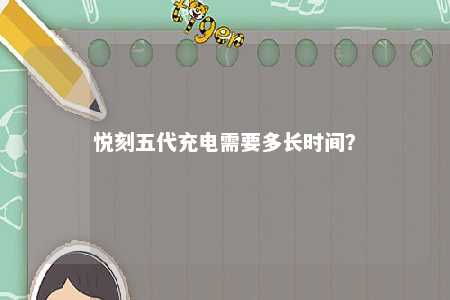 悦刻五代充电需要多长时间？ 